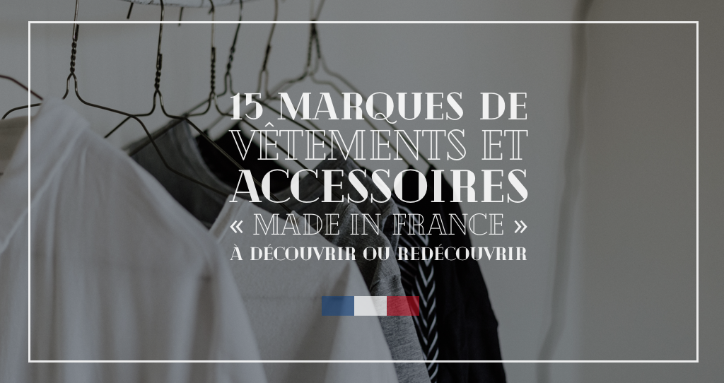 15 marques de vêtements Françaises et accessoires « Made in France » à connaître