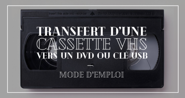Comment procéder au transfert d’une cassette VHS vers un DVD ou une clé