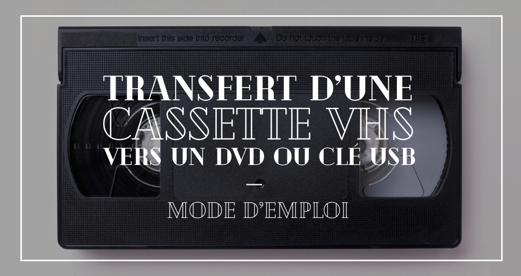 Comment procéder au transfert d’une cassette VHS vers un DVD ou une clé USB ? Toutes les étapes